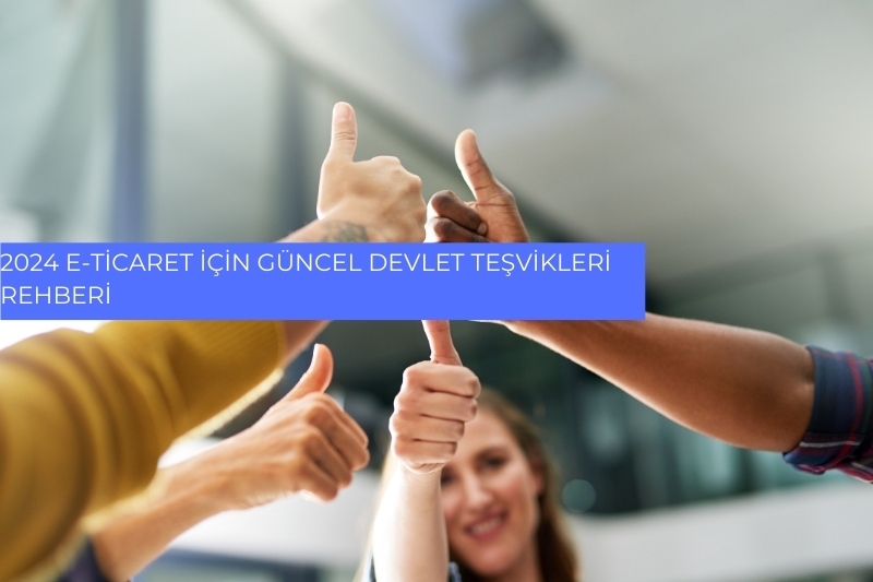 2024 E-Ticaret İçin Güncel Devlet Teşvikleri Rehberi 